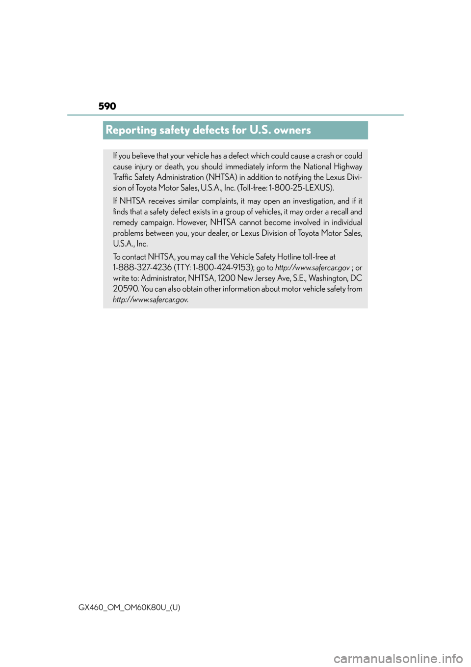 Lexus GX460 2014 Key information / LEXUS 2014 GX460 OWNERS MANUAL (OM60K80U) 590
GX460_OM_OM60K80U_(U)
Reporting safety defects for U.S. owners
If you believe that your vehicle has a defect which could cause a crash or could
cause injury or death, you should immediately inform Lexus GX460 2014 Key information / LEXUS 2014 GX460 OWNERS MANUAL (OM60K80U) 590
GX460_OM_OM60K80U_(U)
Reporting safety defects for U.S. owners
If you believe that your vehicle has a defect which could cause a crash or could
cause injury or death, you should immediately inform