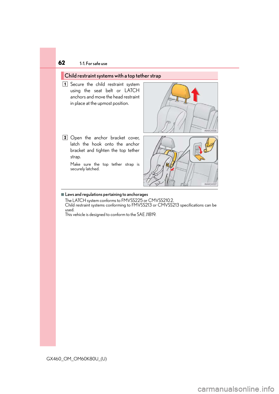 Lexus GX460 2014 Key information / LEXUS 2014 GX460 (OM60K80U) Repair Manual 621-1. For safe use
GX460_OM_OM60K80U_(U)
Secure the child restraint system
using the seat belt or LATCH
anchors and move the head restraint
in place at the upmost position.
Open the anchor bracket co Lexus GX460 2014 Key information / LEXUS 2014 GX460 (OM60K80U) Repair Manual 621-1. For safe use
GX460_OM_OM60K80U_(U)
Secure the child restraint system
using the seat belt or LATCH
anchors and move the head restraint
in place at the upmost position.
Open the anchor bracket co