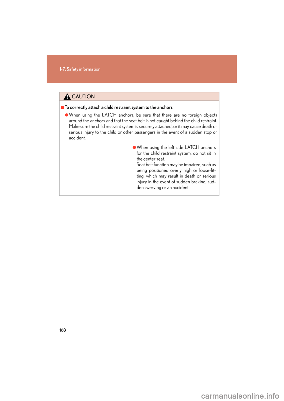 Lexus GX460 2013  Owners Manual 168
1-7. Safety information
GX460_OM_OM60J63U_(U)
CAUTION
■To correctly attach a child restraint system to the anchors
●When using the LATCH anchors, be sure that there are no foreign objects
arou