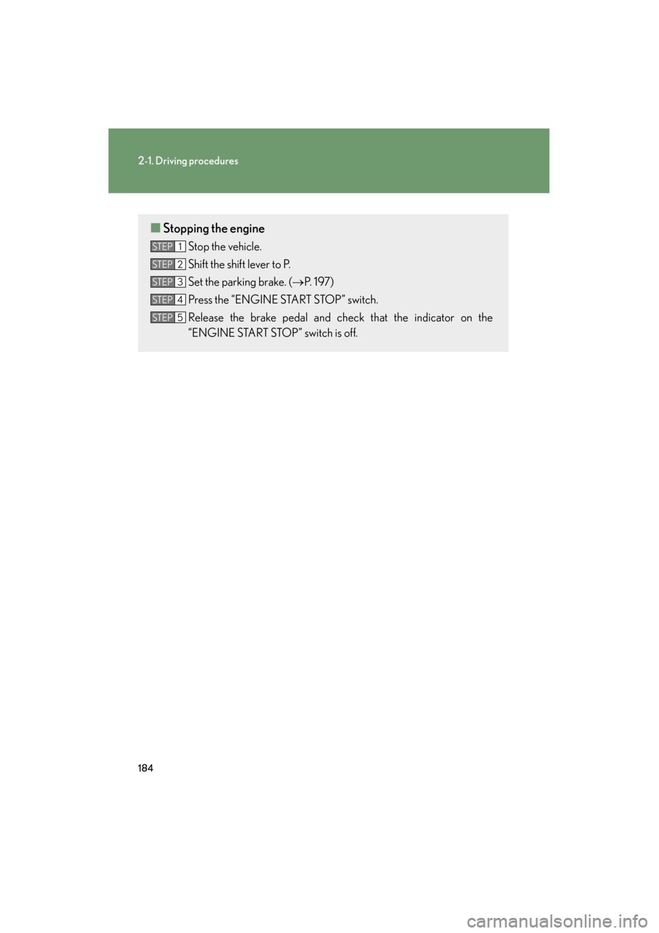 Lexus GX460 2013 Owners Guide 184
2-1. Driving procedures
GX460_OM_OM60J63U_(U)
■Stopping the engine
Stop the vehicle.
Shift the shift lever to P.
Set the parking brake. ( →P. 1 9 7 )
Press the “ENGINE START STOP” switch. Lexus GX460 2013 Owners Guide 184
2-1. Driving procedures
GX460_OM_OM60J63U_(U)
■Stopping the engine
Stop the vehicle.
Shift the shift lever to P.
Set the parking brake. ( →P. 1 9 7 )
Press the “ENGINE START STOP” switch.