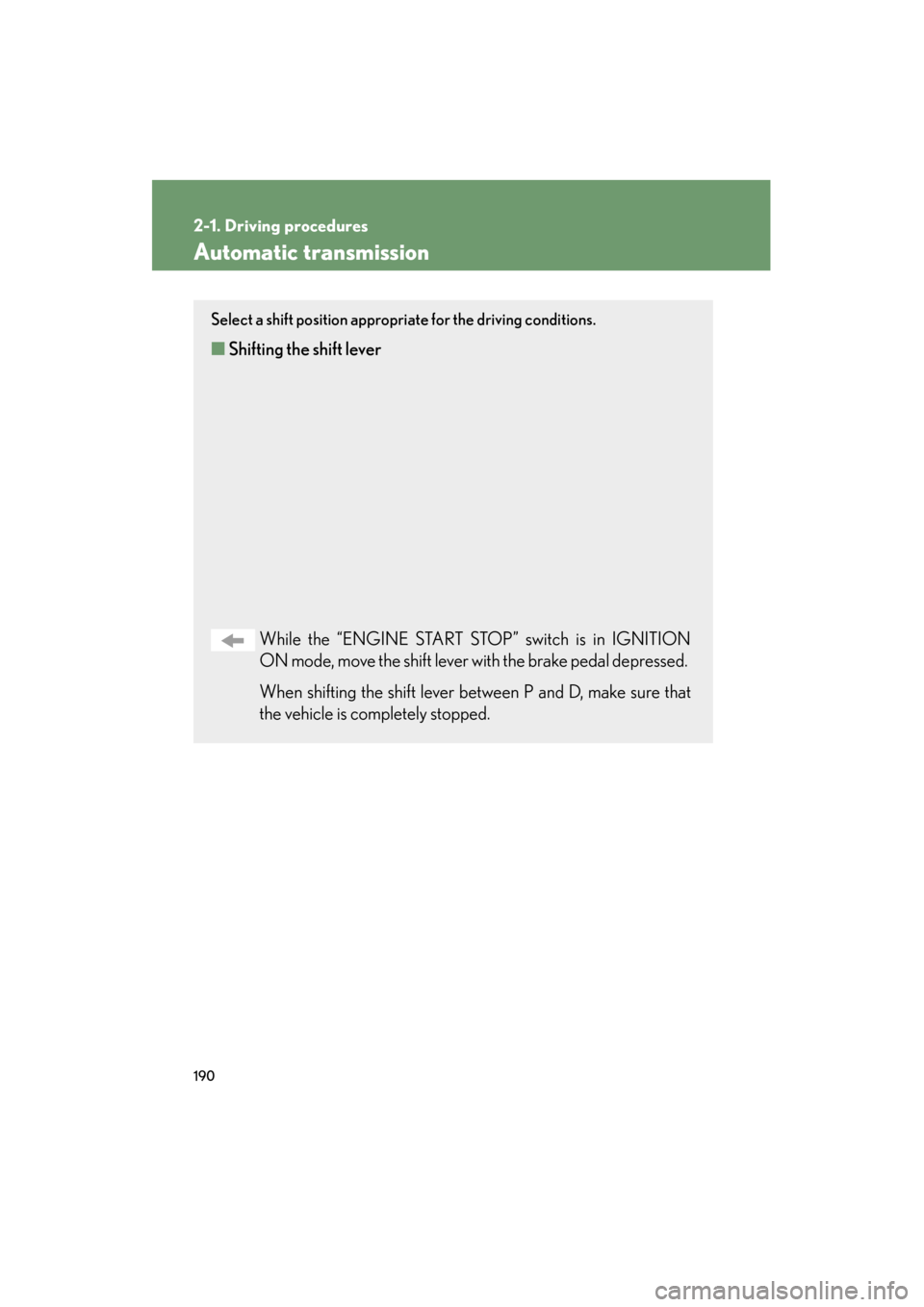 Lexus GX460 2013 Owners Guide 190
2-1. Driving procedures
GX460_OM_OM60J63U_(U)
Automatic transmission
Select a shift position appropriate for the driving conditions.
■Shifting the shift lever
While the “ENGINE START STOP” s Lexus GX460 2013 Owners Guide 190
2-1. Driving procedures
GX460_OM_OM60J63U_(U)
Automatic transmission
Select a shift position appropriate for the driving conditions.
■Shifting the shift lever
While the “ENGINE START STOP” s