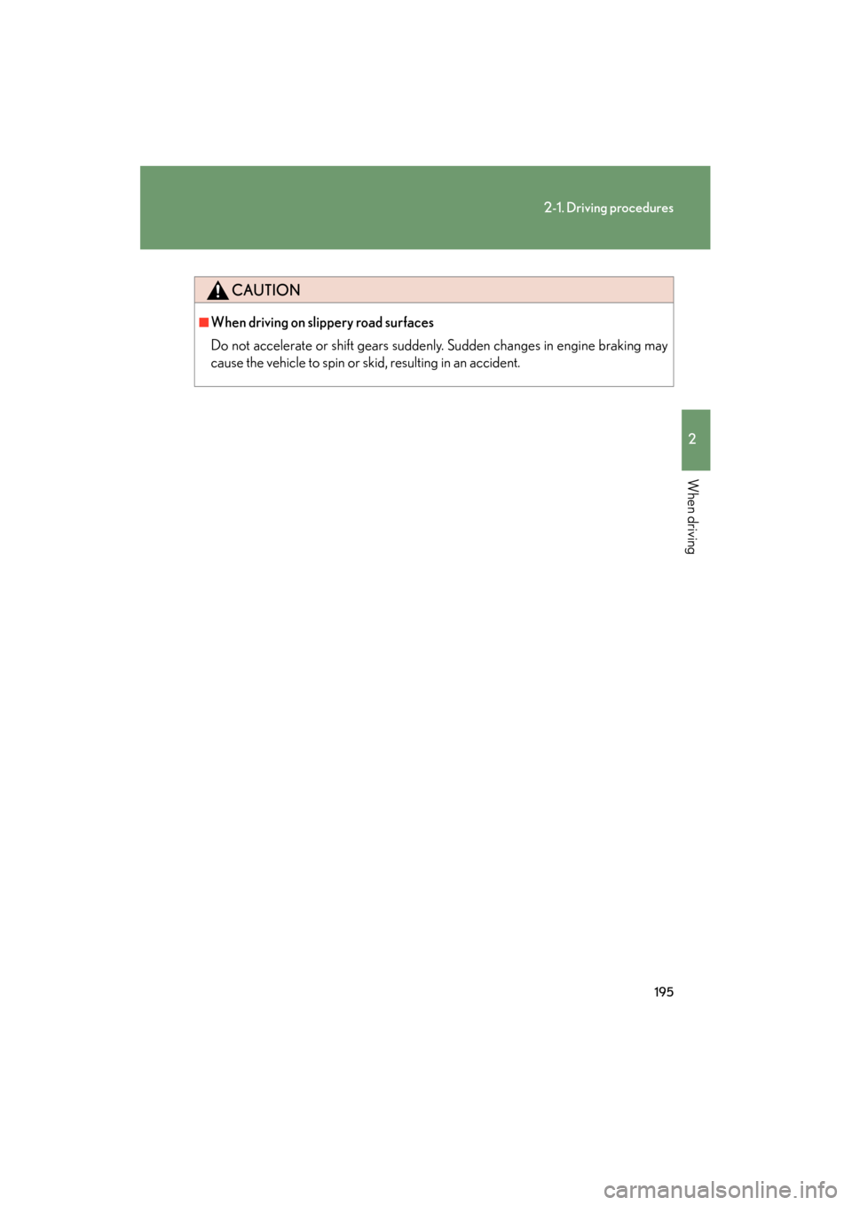 Lexus GX460 2013  Owners Manual 195
2-1. Driving procedures
2
When driving
GX460_OM_OM60J63U_(U)
CAUTION
■When driving on slippery road surfaces
Do not accelerate or shift gears suddenly. Sudden changes in engine braking may
cause