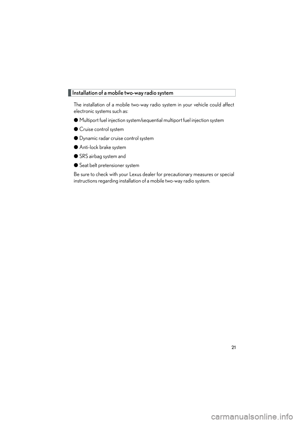 Lexus GX460 2013 Owners Manual 21
GX460_OM_OM60J63U_(U)
Installation of a mobile two-way radio system
The installation of a mobile two-way radio system in your vehicle could affect
electronic systems such as:
●Multiport fuel inje Lexus GX460 2013 Owners Manual 21
GX460_OM_OM60J63U_(U)
Installation of a mobile two-way radio system
The installation of a mobile two-way radio system in your vehicle could affect
electronic systems such as:
●Multiport fuel inje