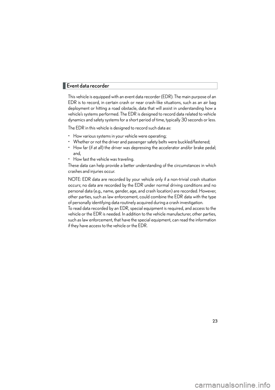 Lexus GX460 2013 Owners Guide 23
GX460_OM_OM60J63U_(U)
Event data recorder
This vehicle is equipped with an event data recorder (EDR). The main purpose of an
EDR is to record, in certain crash or near crash-like situations, such a Lexus GX460 2013 Owners Guide 23
GX460_OM_OM60J63U_(U)
Event data recorder
This vehicle is equipped with an event data recorder (EDR). The main purpose of an
EDR is to record, in certain crash or near crash-like situations, such a