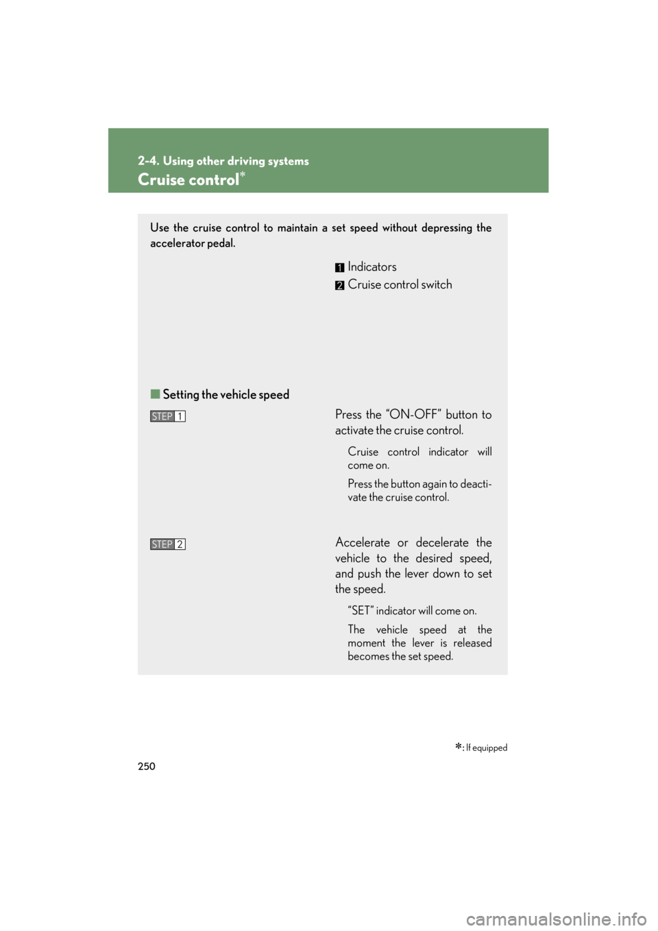 Lexus GX460 2013 Owners Manual 250
GX460_OM_OM60J63U_(U)
2-4. Using other driving systems
Cruise control∗
∗: If equipped
Use the cruise control to maintain a set speed without depressing the
accelerator pedal.
Indicators
Crui Lexus GX460 2013 Owners Manual 250
GX460_OM_OM60J63U_(U)
2-4. Using other driving systems
Cruise control∗
∗: If equipped
Use the cruise control to maintain a set speed without depressing the
accelerator pedal.
Indicators
Crui