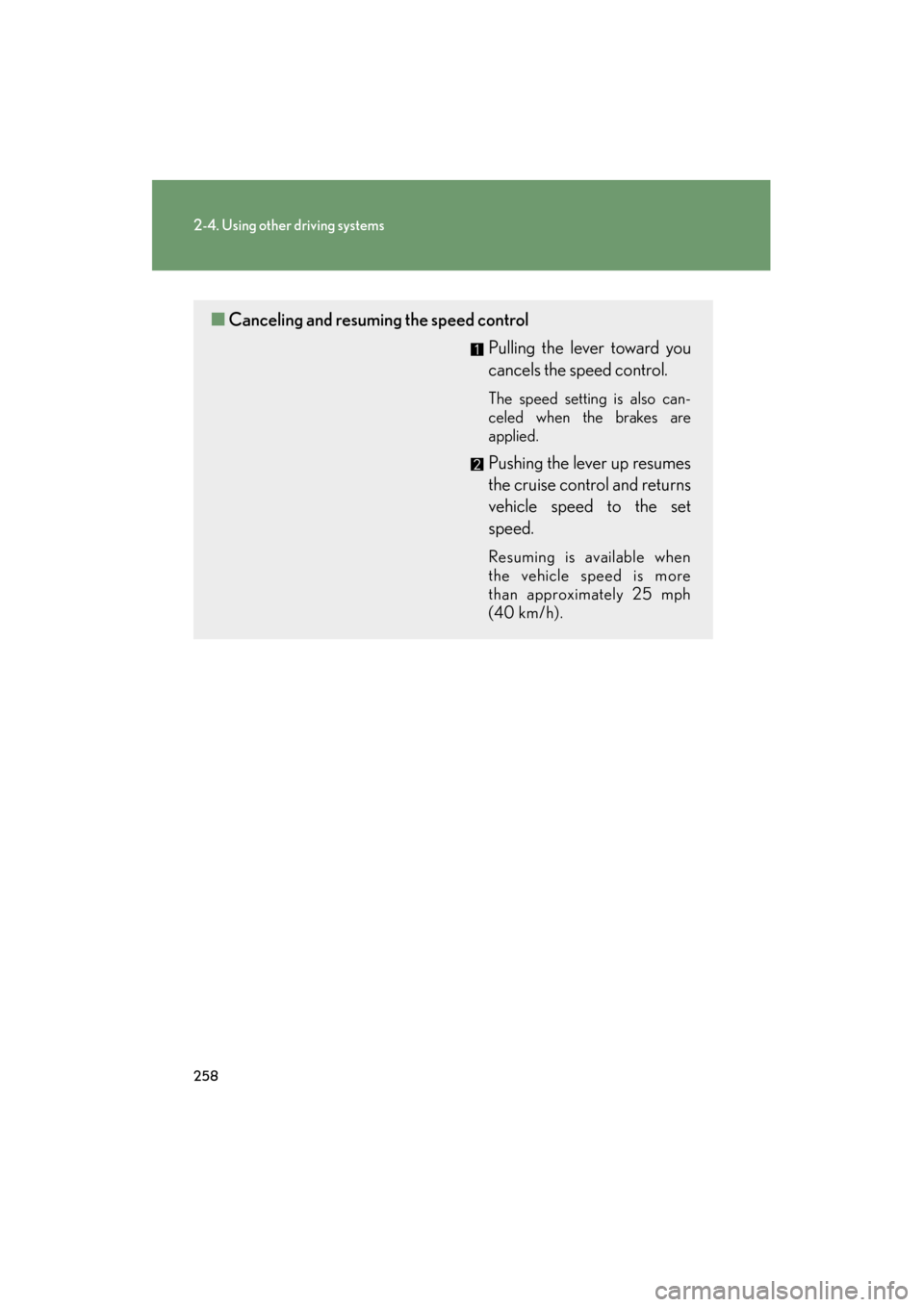 Lexus GX460 2013 Owners Manual 258
2-4. Using other driving systems
GX460_OM_OM60J63U_(U)
■Canceling and resuming the speed control
Pulling the lever toward you
cancels the speed control.
The speed setting is also can-
celed when Lexus GX460 2013 Owners Manual 258
2-4. Using other driving systems
GX460_OM_OM60J63U_(U)
■Canceling and resuming the speed control
Pulling the lever toward you
cancels the speed control.
The speed setting is also can-
celed when