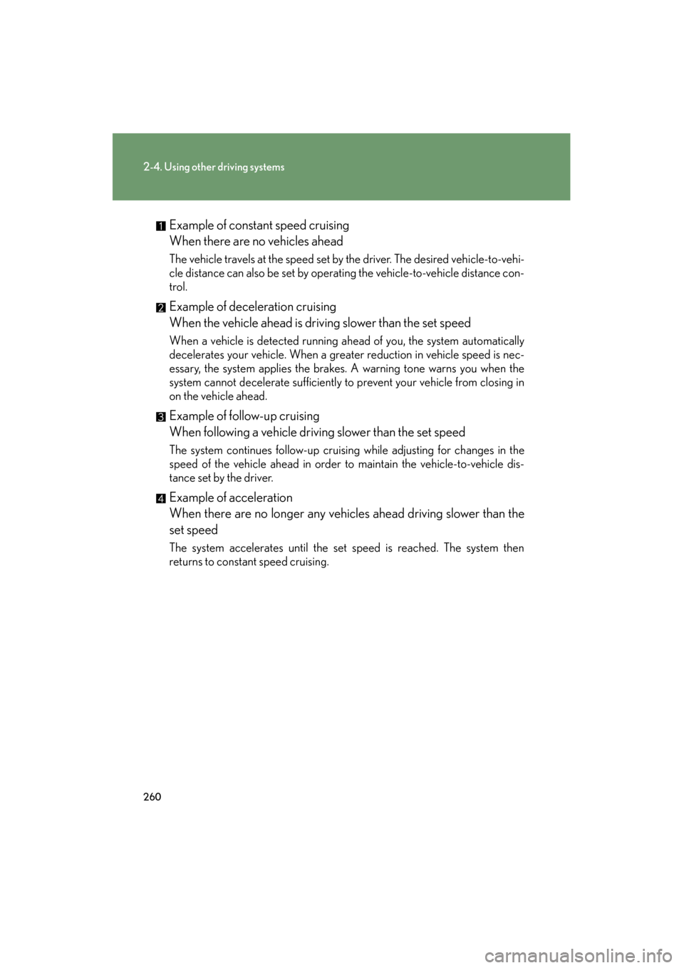 Lexus GX460 2013 Owners Manual 260
2-4. Using other driving systems
GX460_OM_OM60J63U_(U)Example of constant speed cruising
When there are no vehicles ahead
The vehicle travels at the speed set by the driver. The desired vehicle-to Lexus GX460 2013 Owners Manual 260
2-4. Using other driving systems
GX460_OM_OM60J63U_(U)Example of constant speed cruising
When there are no vehicles ahead
The vehicle travels at the speed set by the driver. The desired vehicle-to