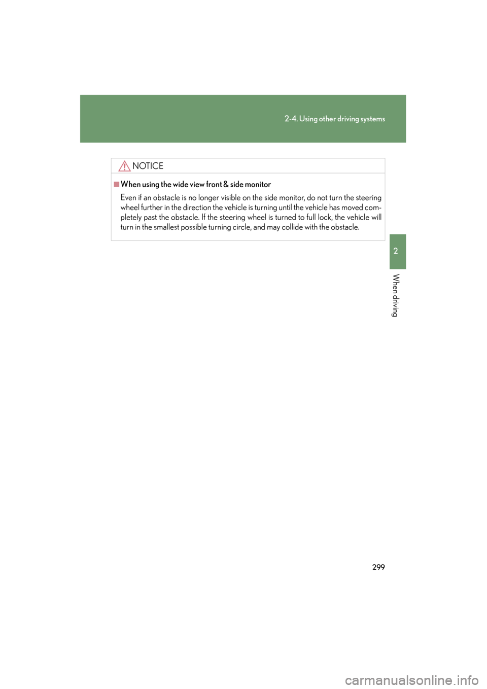 Lexus GX460 2013 Owners Manual 299
2-4. Using other driving systems
2
When driving
GX460_OM_OM60J63U_(U)
NOTICE
■When using the wide view front & side monitor
Even if an obstacle is no longer visible on the side monitor, do not t Lexus GX460 2013 Owners Manual 299
2-4. Using other driving systems
2
When driving
GX460_OM_OM60J63U_(U)
NOTICE
■When using the wide view front & side monitor
Even if an obstacle is no longer visible on the side monitor, do not t