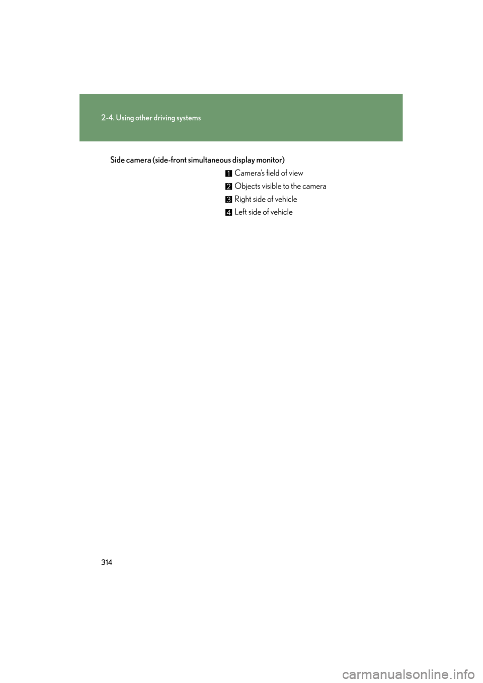 Lexus GX460 2013 Repair Manual 314
2-4. Using other driving systems
GX460_OM_OM60J63U_(U)
Side camera (side-front simultaneous display monitor)Camera’s field of view
Objects visible to the camera
Right side of vehicle
Left side o