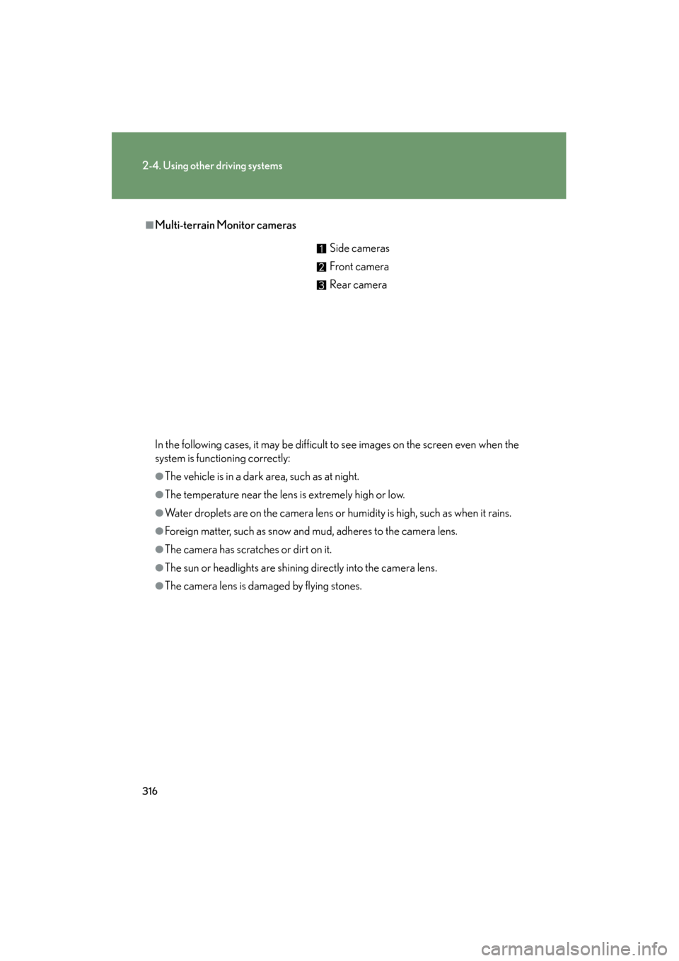 Lexus GX460 2013 Owners Manual 316
2-4. Using other driving systems
GX460_OM_OM60J63U_(U)
■Multi-terrain Monitor cameras
In the following cases, it may be difficult to see images on the screen even when the
system is functioning Lexus GX460 2013 Owners Manual 316
2-4. Using other driving systems
GX460_OM_OM60J63U_(U)
■Multi-terrain Monitor cameras
In the following cases, it may be difficult to see images on the screen even when the
system is functioning