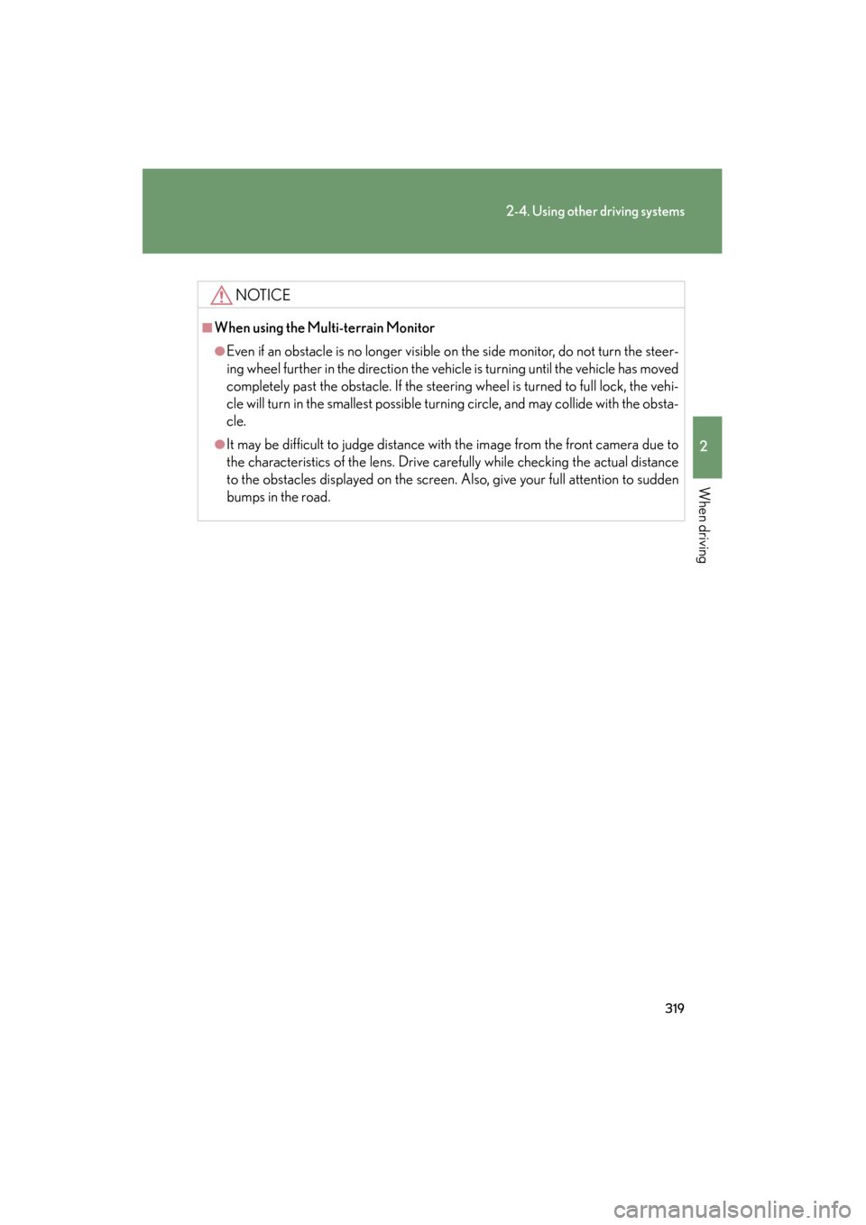 Lexus GX460 2013 Manual PDF 319
2-4. Using other driving systems
2
When driving
GX460_OM_OM60J63U_(U)
NOTICE
■When using the Multi-terrain Monitor
●Even if an obstacle is no longer visible on the side monitor, do not turn th