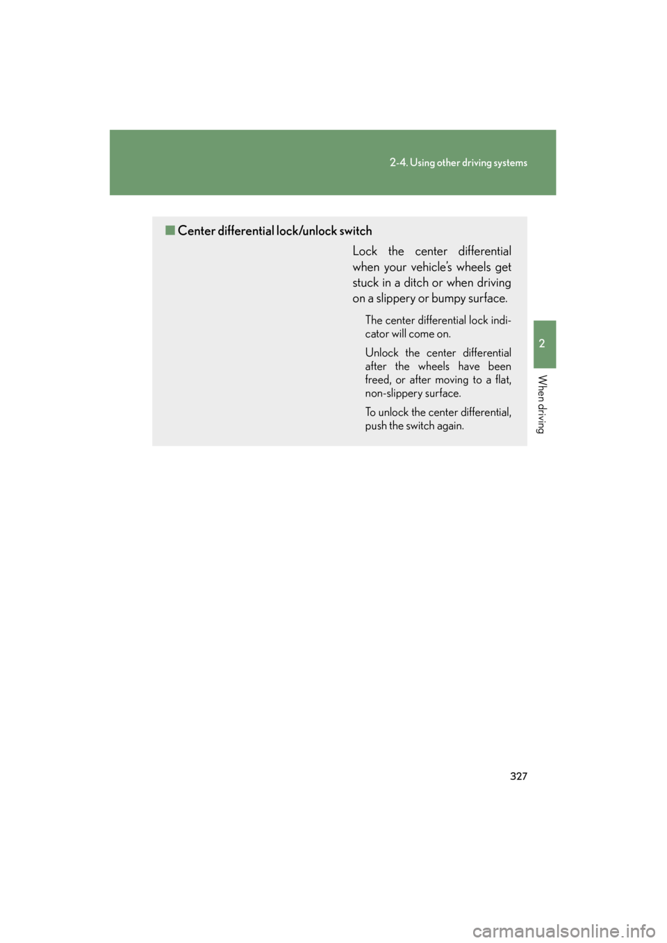 Lexus GX460 2013  Owners Manual 327
2-4. Using other driving systems
2
When driving
GX460_OM_OM60J63U_(U)
■Center differential lock/unlock switch
Lock the center differential
when your vehicle’s wheels get
stuck in a ditch or wh