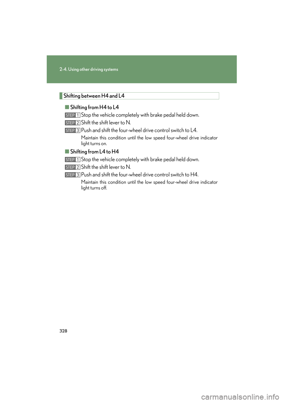 Lexus GX460 2013 Owners Manual 328
2-4. Using other driving systems
GX460_OM_OM60J63U_(U)
Shifting between H4 and L4■ Shifting from H4 to L4
Stop the vehicle completely with brake pedal held down.
Shift the shift lever to N.
Push Lexus GX460 2013 Owners Manual 328
2-4. Using other driving systems
GX460_OM_OM60J63U_(U)
Shifting between H4 and L4■ Shifting from H4 to L4
Stop the vehicle completely with brake pedal held down.
Shift the shift lever to N.
Push