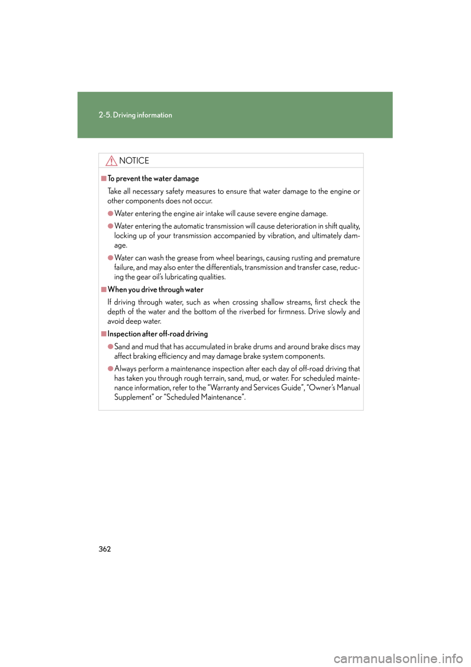 Lexus GX460 2013 Owners Manual 362
2-5. Driving information
GX460_OM_OM60J63U_(U)
NOTICE
■To prevent the water damage
Take all necessary safety measures to ensure that water damage to the engine or
other components does not occur Lexus GX460 2013 Owners Manual 362
2-5. Driving information
GX460_OM_OM60J63U_(U)
NOTICE
■To prevent the water damage
Take all necessary safety measures to ensure that water damage to the engine or
other components does not occur