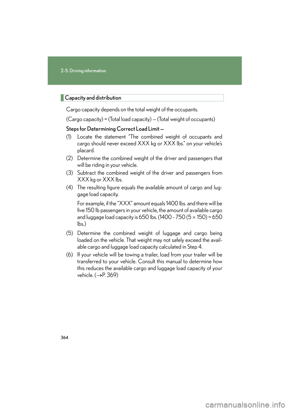 Lexus GX460 2013 Owners Manual 364
2-5. Driving information
GX460_OM_OM60J63U_(U)
Capacity and distributionCargo capacity depends on the total weight of the occupants.
(Cargo capacity) = (Total load cap acity) — (Total weight of Lexus GX460 2013 Owners Manual 364
2-5. Driving information
GX460_OM_OM60J63U_(U)
Capacity and distributionCargo capacity depends on the total weight of the occupants.
(Cargo capacity) = (Total load cap acity) — (Total weight of