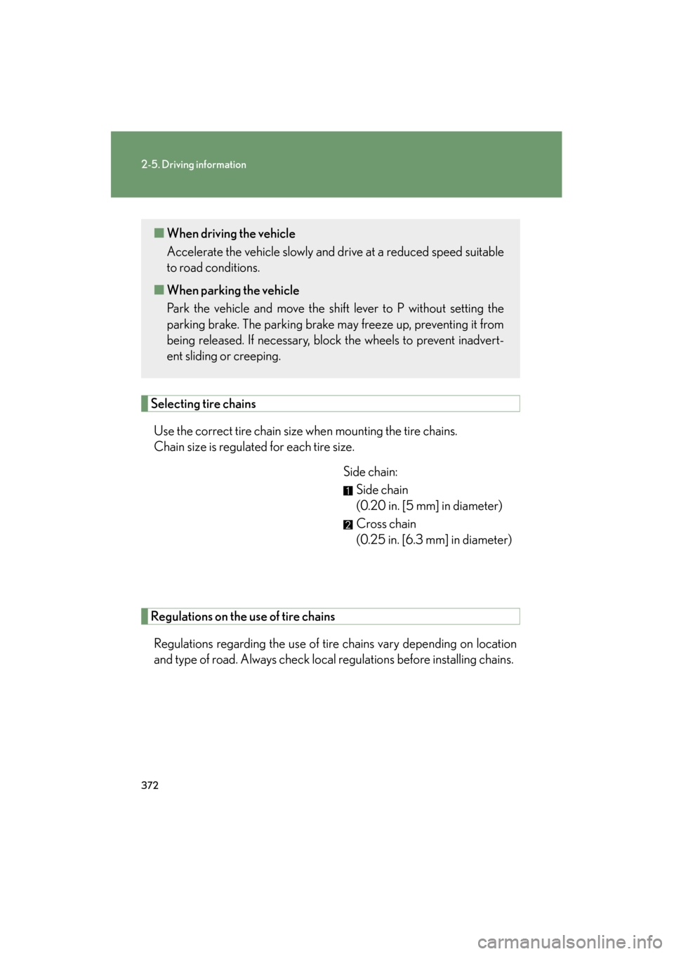Lexus GX460 2013  Owners Manual 372
2-5. Driving information
GX460_OM_OM60J63U_(U)
Selecting tire chainsUse the correct tire chain size when mounting the tire chains. 
Chain size is regulated for each tire size. Side chain:Side chai