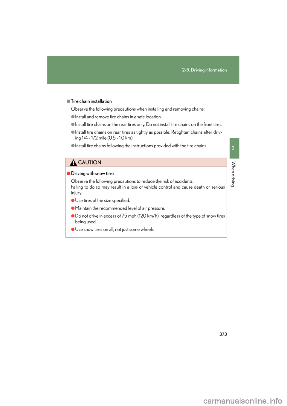 Lexus GX460 2013  Owners Manual 373
2-5. Driving information
2
When driving
GX460_OM_OM60J63U_(U)
■Tire chain installation
Observe the following precautions when installing and removing chains:
●Install and remove tire chains in