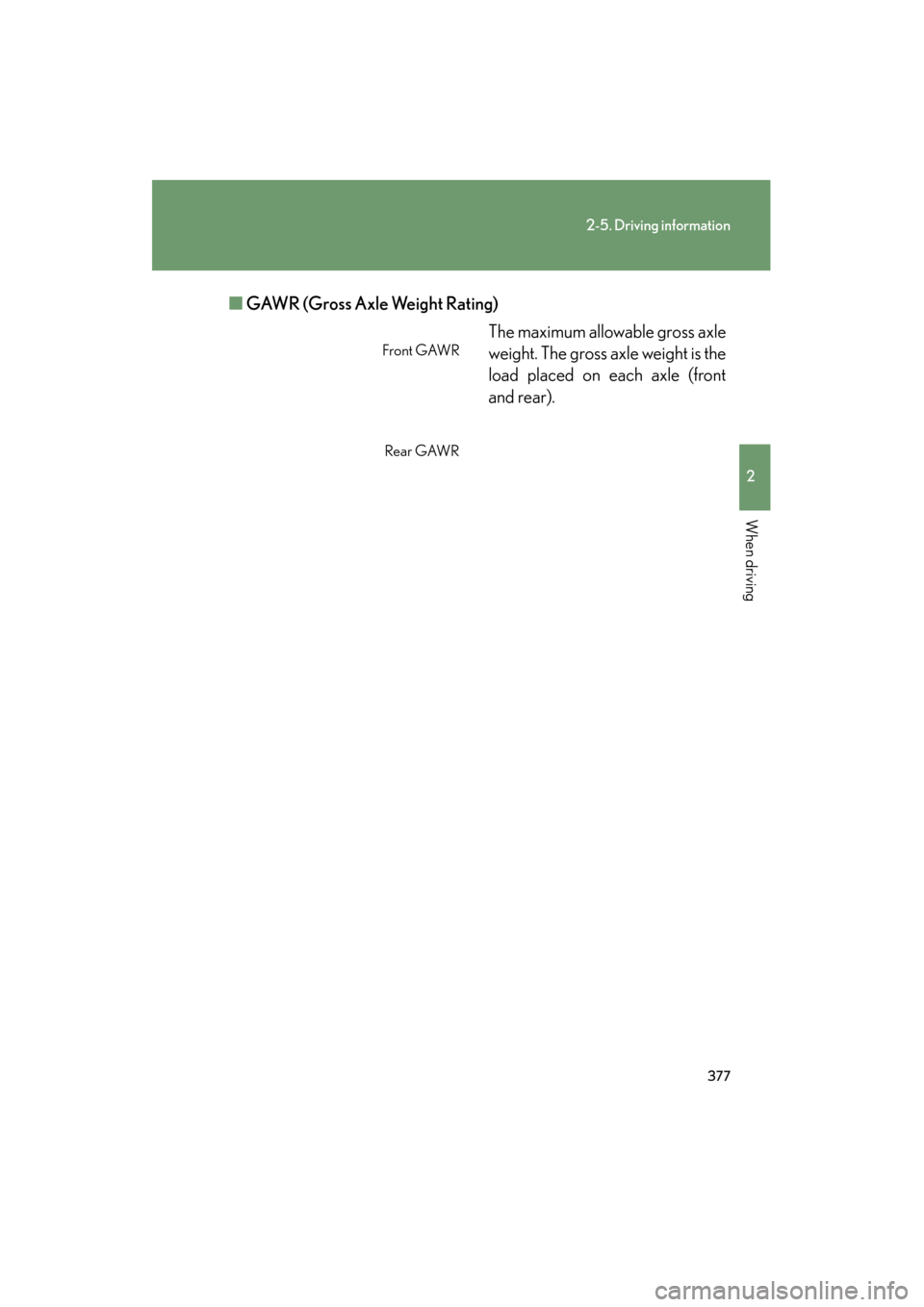 Lexus GX460 2013 Owners Manual 377
2-5. Driving information
2
When driving
GX460_OM_OM60J63U_(U)■
GAWR (Gross Axle Weight Rating)
The maximum allowable gross axle
weight. The gross axle weight is the
load placed on each axle (fro Lexus GX460 2013 Owners Manual 377
2-5. Driving information
2
When driving
GX460_OM_OM60J63U_(U)■
GAWR (Gross Axle Weight Rating)
The maximum allowable gross axle
weight. The gross axle weight is the
load placed on each axle (fro