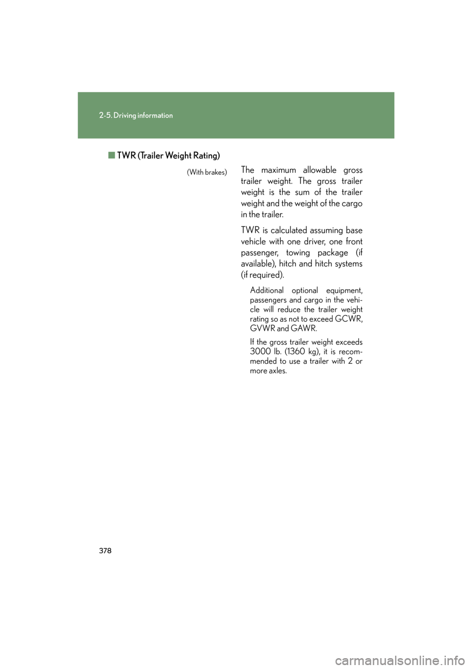 Lexus GX460 2013 Owners Manual 378
2-5. Driving information
GX460_OM_OM60J63U_(U)■
TWR (Trailer Weight Rating)
The maximum allowable gross
trailer weight. The gross trailer
weight is the sum of the trailer
weight and the weight o Lexus GX460 2013 Owners Manual 378
2-5. Driving information
GX460_OM_OM60J63U_(U)■
TWR (Trailer Weight Rating)
The maximum allowable gross
trailer weight. The gross trailer
weight is the sum of the trailer
weight and the weight o