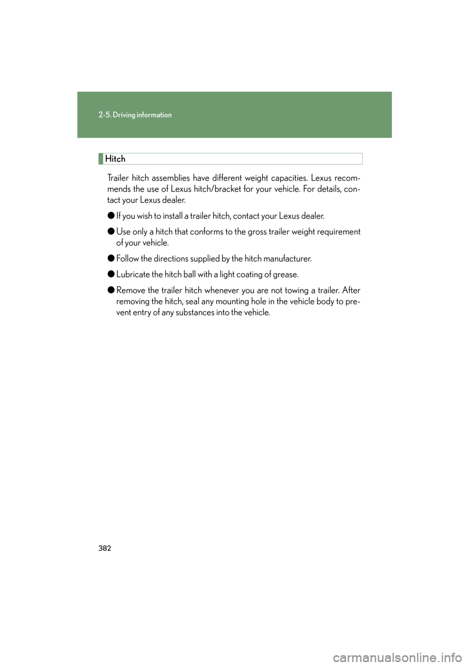 Lexus GX460 2013 Owners Manual 382
2-5. Driving information
GX460_OM_OM60J63U_(U)
HitchTrailer hitch assemblies have different weight capacities. Lexus recom-
mends the use of Lexus hitch/bracket for your vehicle. For details, con- Lexus GX460 2013 Owners Manual 382
2-5. Driving information
GX460_OM_OM60J63U_(U)
HitchTrailer hitch assemblies have different weight capacities. Lexus recom-
mends the use of Lexus hitch/bracket for your vehicle. For details, con-