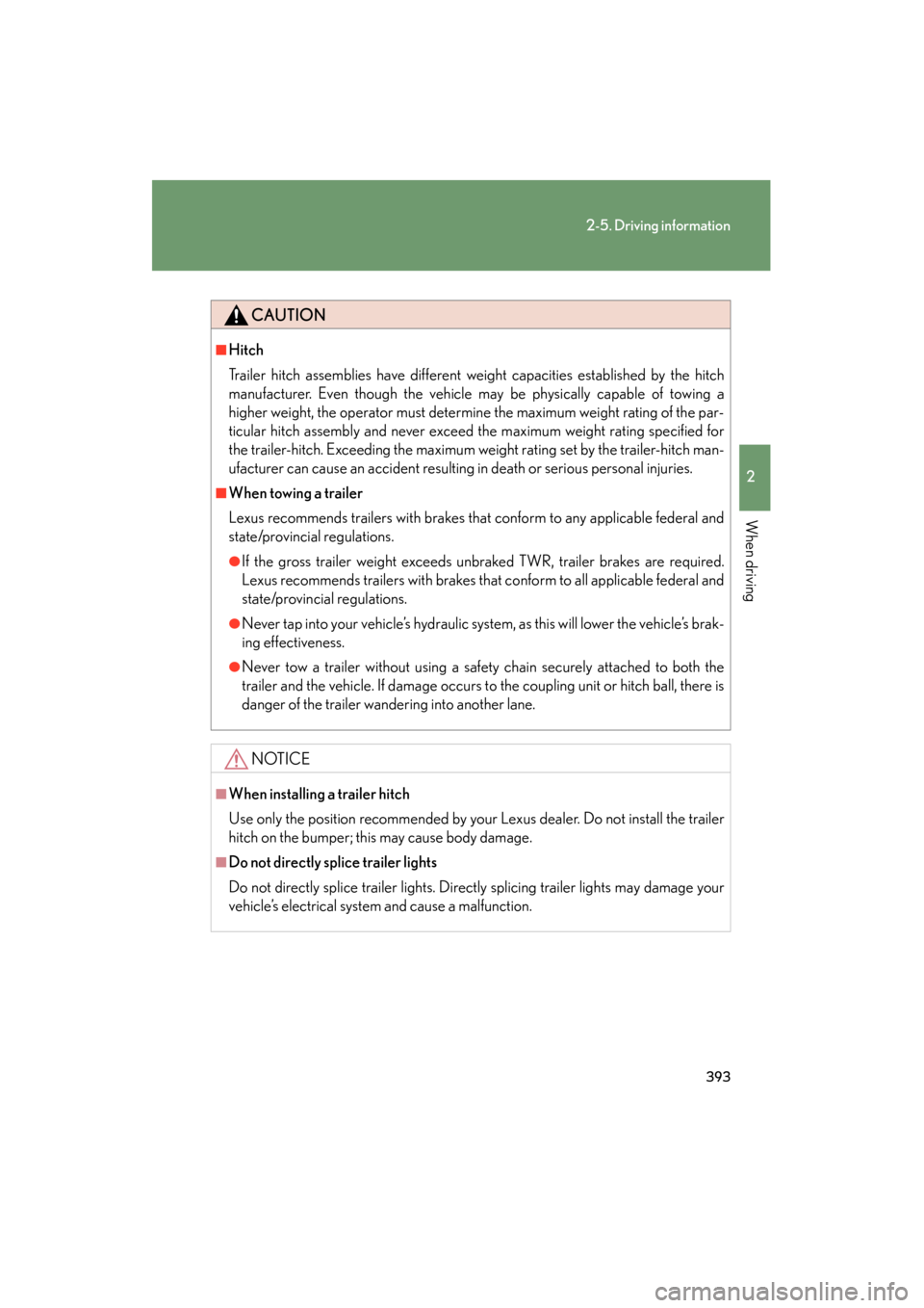 Lexus GX460 2013 Owners Manual 393
2-5. Driving information
2
When driving
GX460_OM_OM60J63U_(U)
CAUTION
■Hitch
Trailer hitch assemblies have different weight capacities established by the hitch
manufacturer. Even though the vehi Lexus GX460 2013 Owners Manual 393
2-5. Driving information
2
When driving
GX460_OM_OM60J63U_(U)
CAUTION
■Hitch
Trailer hitch assemblies have different weight capacities established by the hitch
manufacturer. Even though the vehi