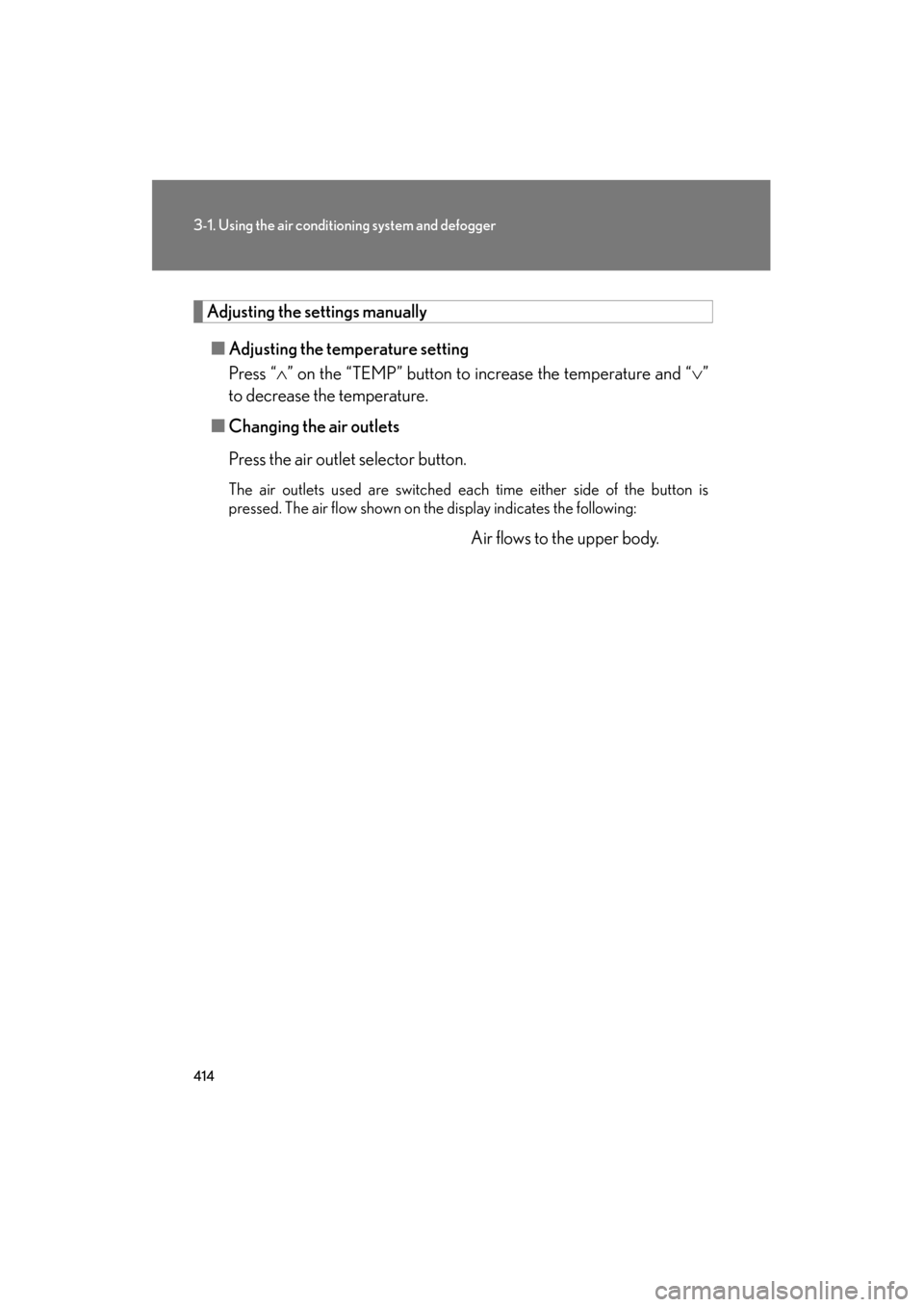 Lexus GX460 2013  Owners Manual 414
3-1. Using the air conditioning system and defogger
GX460_OM_OM60J63U_(U)
Adjusting the settings manually■ Adjusting the temperature setting
Press “ ∧” on the “TEMP” button to increase