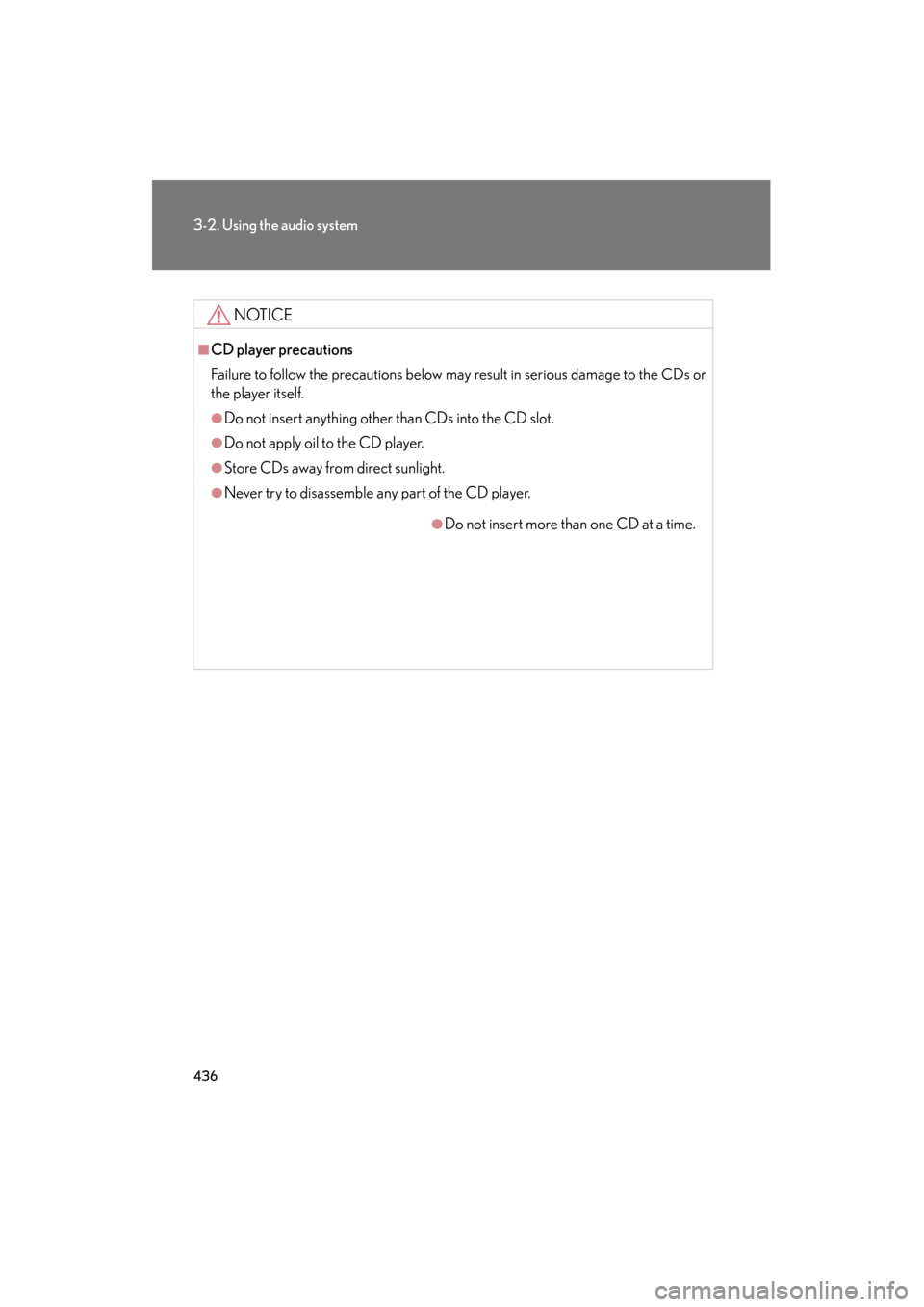 Lexus GX460 2013 User Guide 436
3-2. Using the audio system
GX460_OM_OM60J63U_(U)
NOTICE
■CD player precautions
Failure to follow the precautions below may result in serious damage to the CDs or
the player itself.
●Do not in Lexus GX460 2013 User Guide 436
3-2. Using the audio system
GX460_OM_OM60J63U_(U)
NOTICE
■CD player precautions
Failure to follow the precautions below may result in serious damage to the CDs or
the player itself.
●Do not in