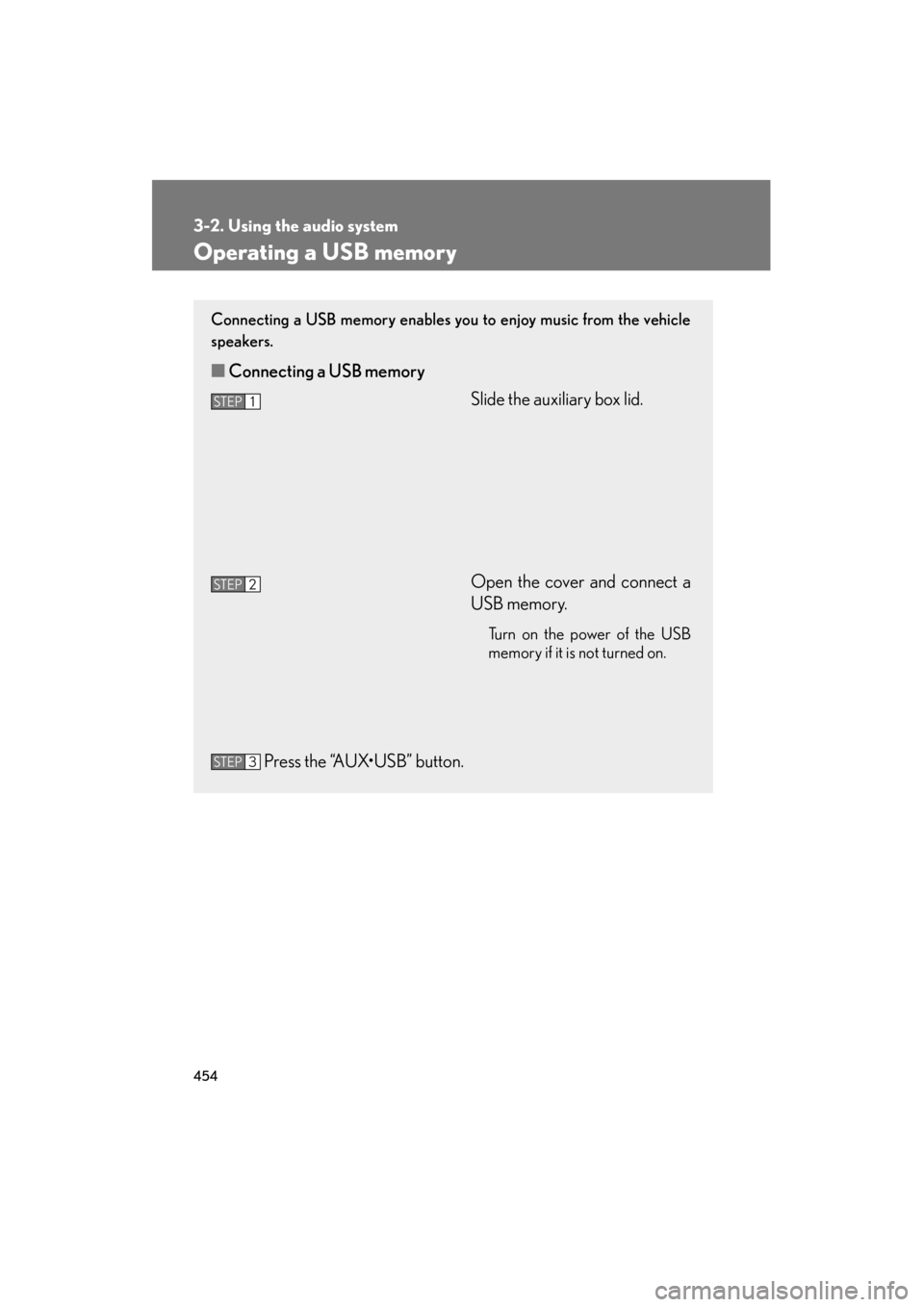 Lexus GX460 2013 Owners Manual 454
3-2. Using the audio system
GX460_OM_OM60J63U_(U)
Operating a USB memory
Connecting a USB memory enables you to enjoy music from the vehicle
speakers.
■Connecting a USB memory
Slide the auxiliar Lexus GX460 2013 Owners Manual 454
3-2. Using the audio system
GX460_OM_OM60J63U_(U)
Operating a USB memory
Connecting a USB memory enables you to enjoy music from the vehicle
speakers.
■Connecting a USB memory
Slide the auxiliar