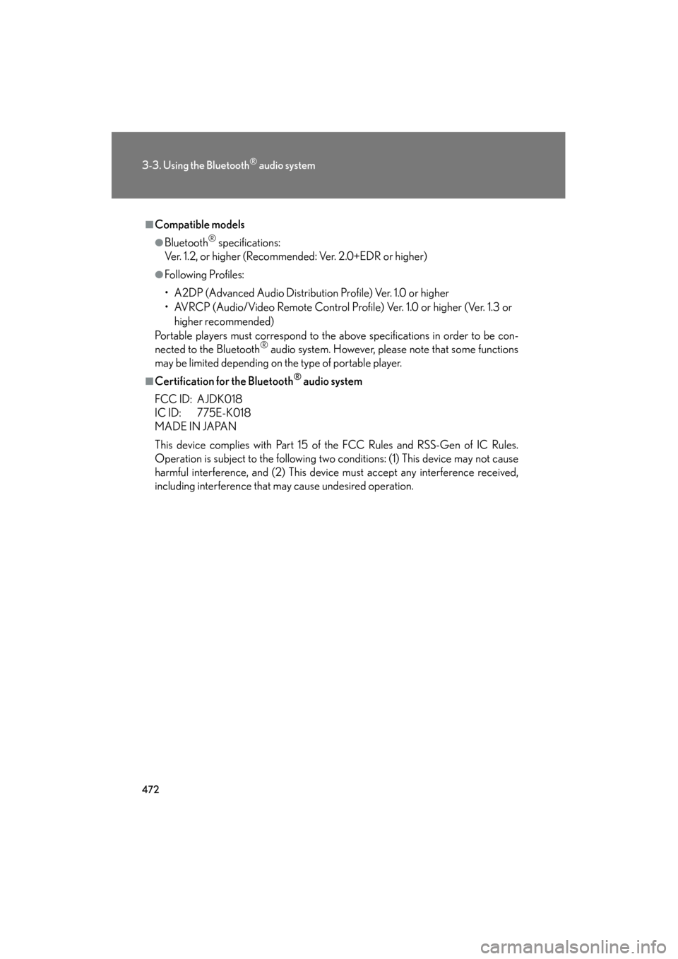 Lexus GX460 2013 User Guide 472
3-3. Using the Bluetooth® audio system
GX460_OM_OM60J63U_(U)
■Compatible models
●Bluetooth® specifications:
Ver. 1.2, or higher (Recommended: Ver. 2.0+EDR or higher)
●Following Profiles:
Lexus GX460 2013 User Guide 472
3-3. Using the Bluetooth® audio system
GX460_OM_OM60J63U_(U)
■Compatible models
●Bluetooth® specifications:
Ver. 1.2, or higher (Recommended: Ver. 2.0+EDR or higher)
●Following Profiles: