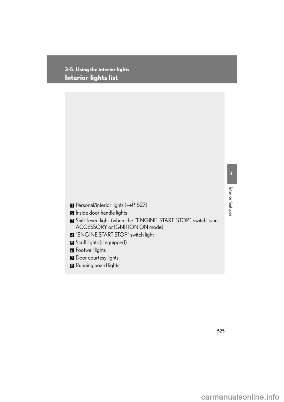 Lexus GX460 2013  Owners Manual 525
3
Interior features
GX460_OM_OM60J63U_(U)
3-5. Using the interior lights
Interior lights list
Personal/interior lights (→P.  5 2 7 )
Inside door handle lights
Shift lever light (when the “ENGI