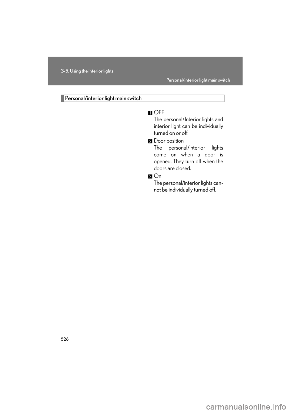Lexus GX460 2013 Owners Manual 526
3-5. Using the interior lights
GX460_OM_OM60J63U_(U)
Personal/interior light main switchOFF
The personal/Interior lights and
interior light can be individually
turned on or off.
Door position
The Lexus GX460 2013 Owners Manual 526
3-5. Using the interior lights
GX460_OM_OM60J63U_(U)
Personal/interior light main switchOFF
The personal/Interior lights and
interior light can be individually
turned on or off.
Door position
The
