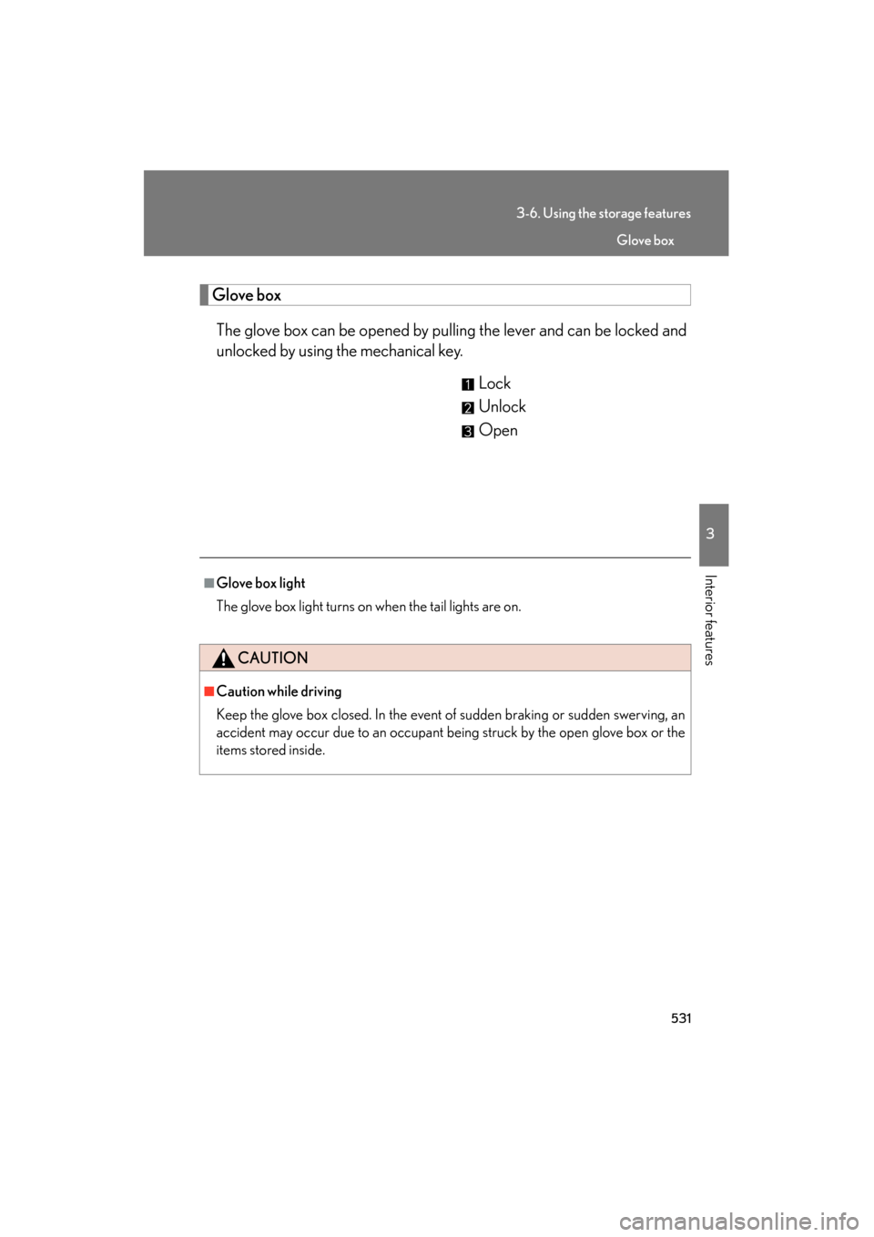 Lexus GX460 2013  Owners Manual 531
3-6. Using the storage features
3
Interior features
GX460_OM_OM60J63U_(U)
Glove boxThe glove box can be opened by pulling the lever and can be locked and
unlocked by using the mechanical key. Lock