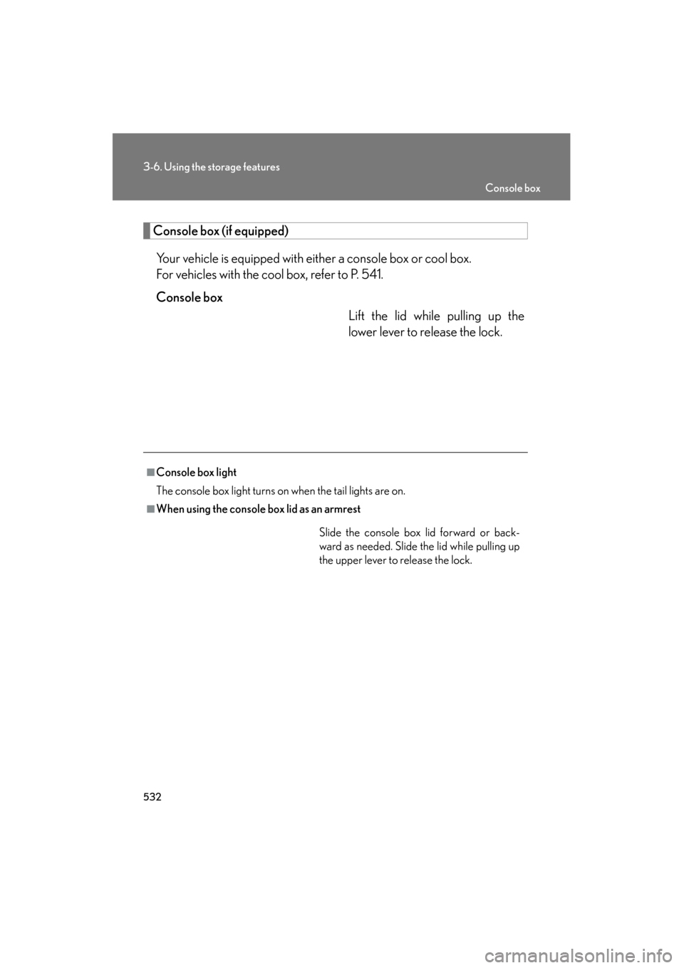 Lexus GX460 2013  Owners Manual 532
3-6. Using the storage features
GX460_OM_OM60J63U_(U)
Console box (if equipped)Your vehicle is equipped with either a console box or cool box.
For vehicles with the cool box, refer to P. 541.
Cons