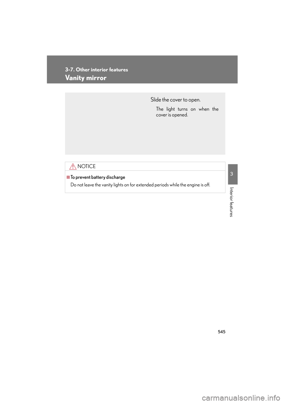 Lexus GX460 2013 Owners Manual 545
3-7. Other interior features
3
Interior features
GX460_OM_OM60J63U_(U)
Vanity mirror
NOTICE
■To prevent battery discharge
Do not leave the vanity lights on for extended periods while the engine Lexus GX460 2013 Owners Manual 545
3-7. Other interior features
3
Interior features
GX460_OM_OM60J63U_(U)
Vanity mirror
NOTICE
■To prevent battery discharge
Do not leave the vanity lights on for extended periods while the engine