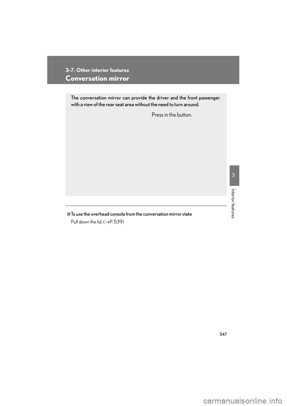 Lexus GX460 2013  Owners Manual 547
3-7. Other interior features
3
Interior features
GX460_OM_OM60J63U_(U)
Conversation mirror
■To use the overhead console from the conversation mirror state
Pull down the lid. (→P.  5 3 9 )
The 