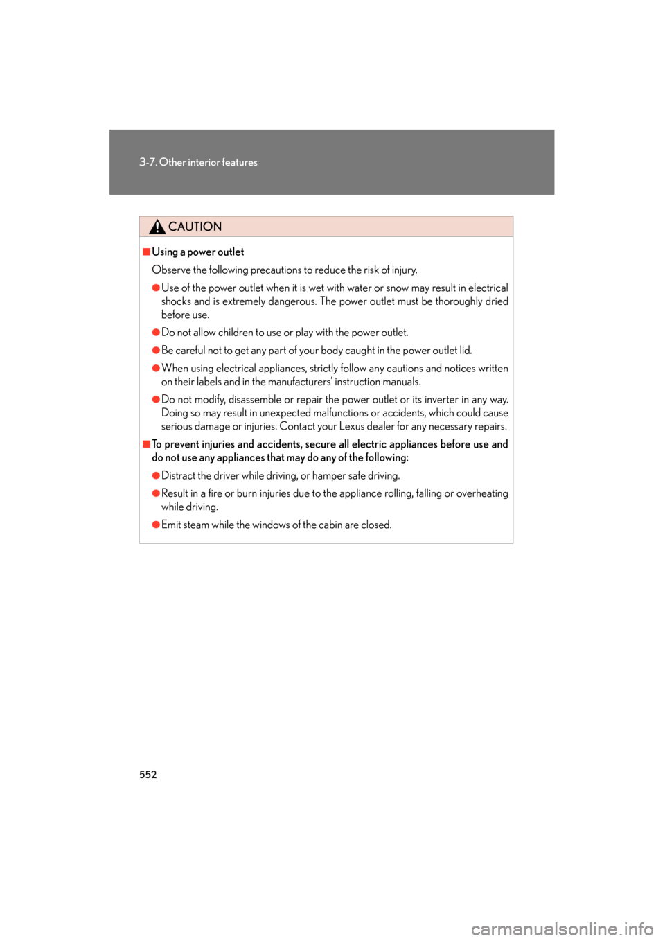 Lexus GX460 2013 Owners Manual 552
3-7. Other interior features
GX460_OM_OM60J63U_(U)
CAUTION
■Using a power outlet
Observe the following precautions to reduce the risk of injury.
●Use of the power outlet when it is wet with wa Lexus GX460 2013 Owners Manual 552
3-7. Other interior features
GX460_OM_OM60J63U_(U)
CAUTION
■Using a power outlet
Observe the following precautions to reduce the risk of injury.
●Use of the power outlet when it is wet with wa