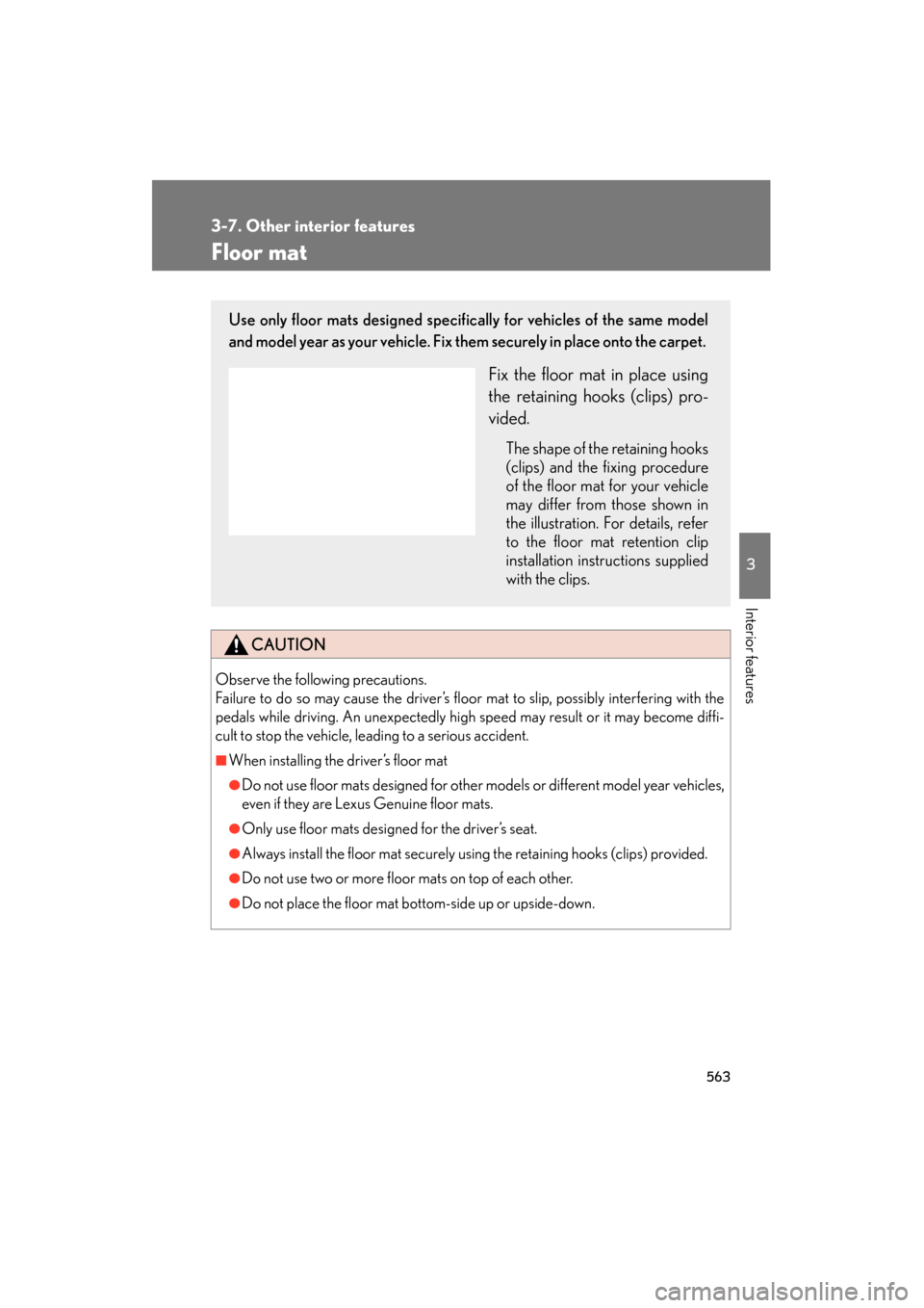 Lexus GX460 2013 Owners Manual 563
3-7. Other interior features
3
Interior features
GX460_OM_OM60J63U_(U)
Floor mat
CAUTION
Observe the following precautions.
Failure to do so may cause the driver’s floor mat to slip, possibly i Lexus GX460 2013 Owners Manual 563
3-7. Other interior features
3
Interior features
GX460_OM_OM60J63U_(U)
Floor mat
CAUTION
Observe the following precautions.
Failure to do so may cause the driver’s floor mat to slip, possibly i