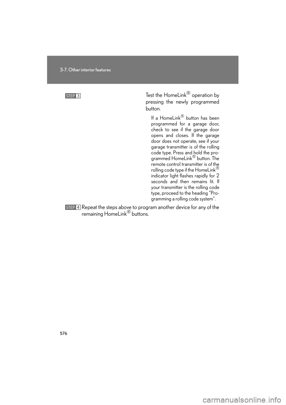 Lexus GX460 2013 Owners Manual 576
3-7. Other interior features
GX460_OM_OM60J63U_(U)Te s t t h e H o m e L i n k
® operation by
pressing the newly programmed
button.
If a HomeLink® button has been
programmed for a garage door, Lexus GX460 2013 Owners Manual 576
3-7. Other interior features
GX460_OM_OM60J63U_(U)Te s t t h e H o m e L i n k
® operation by
pressing the newly programmed
button.
If a HomeLink® button has been
programmed for a garage door,