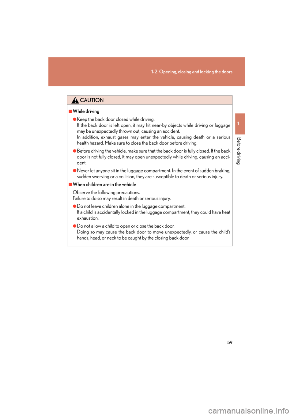 Lexus GX460 2013 Workshop Manual 59
1-2. Opening, closing and locking the doors
1
Before driving
GX460_OM_OM60J63U_(U)
CAUTION
■While driving
●Keep the back door closed while driving.
If the back door is left open, it may hit nea Lexus GX460 2013 Workshop Manual 59
1-2. Opening, closing and locking the doors
1
Before driving
GX460_OM_OM60J63U_(U)
CAUTION
■While driving
●Keep the back door closed while driving.
If the back door is left open, it may hit nea