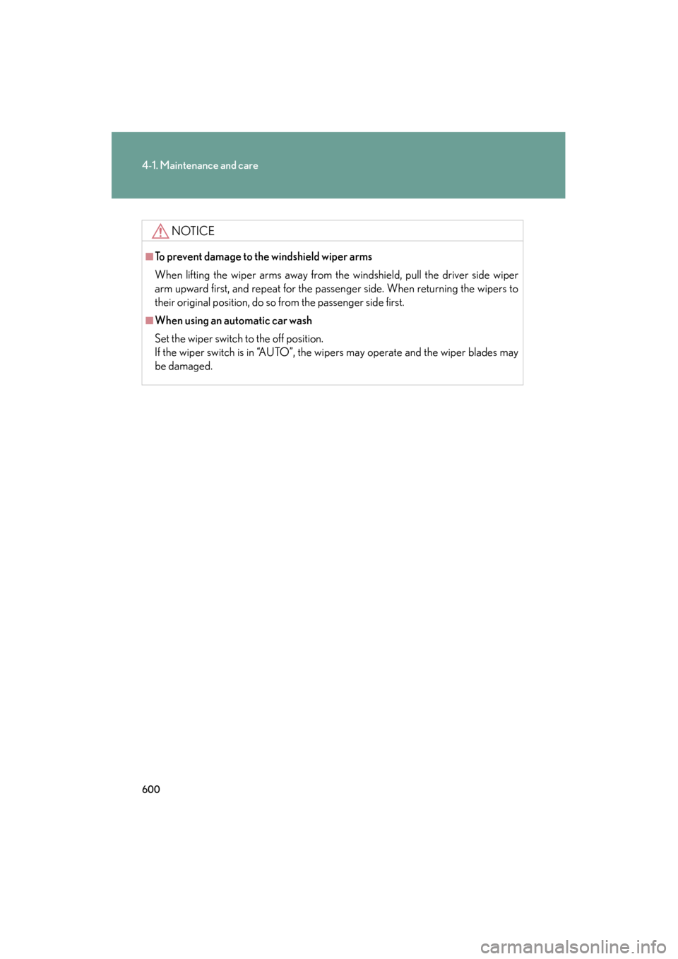 Lexus GX460 2013 Owners Manual 600
4-1. Maintenance and care
GX460_OM_OM60J63U_(U)
NOTICE
■To prevent damage to the windshield wiper arms
When lifting the wiper arms away from the windshield, pull the driver side wiper
arm upward Lexus GX460 2013 Owners Manual 600
4-1. Maintenance and care
GX460_OM_OM60J63U_(U)
NOTICE
■To prevent damage to the windshield wiper arms
When lifting the wiper arms away from the windshield, pull the driver side wiper
arm upward