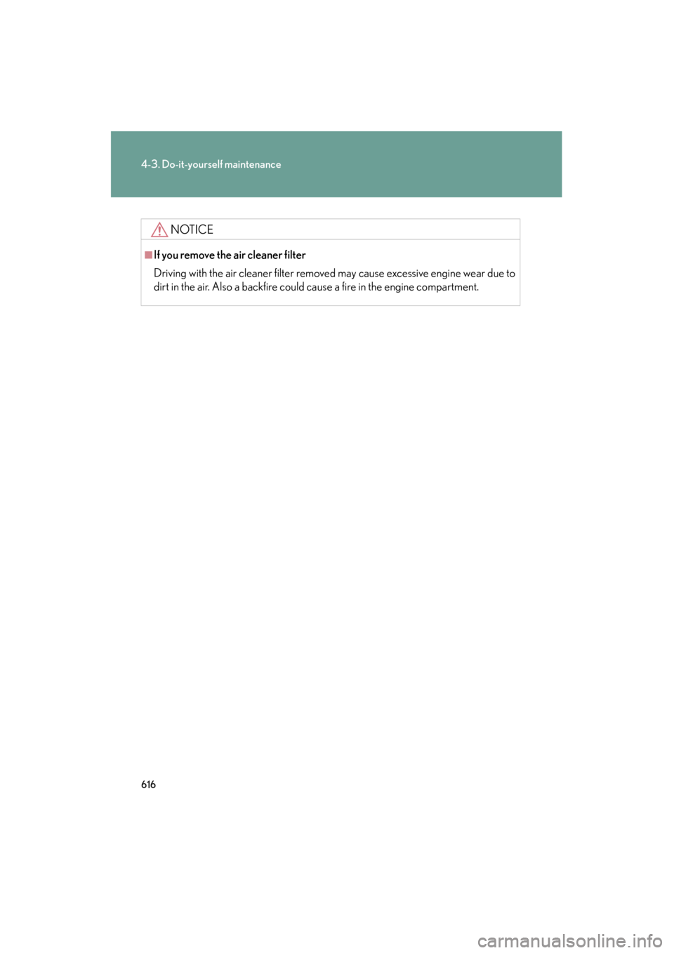 Lexus GX460 2013  Owners Manual 616
4-3. Do-it-yourself maintenance
GX460_OM_OM60J63U_(U)
NOTICE
■If you remove the air cleaner filter
Driving with the air cleaner filter removed may cause excessive engine wear due to
dirt in the 