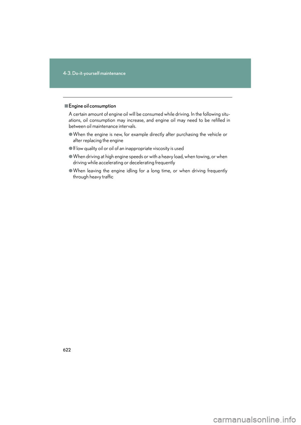 Lexus GX460 2013 Owners Manual 622
4-3. Do-it-yourself maintenance
GX460_OM_OM60J63U_(U)
■Engine oil consumption
A certain amount of engine oil will be consumed while driving. In the following situ-
ations, oil consumption may in Lexus GX460 2013 Owners Manual 622
4-3. Do-it-yourself maintenance
GX460_OM_OM60J63U_(U)
■Engine oil consumption
A certain amount of engine oil will be consumed while driving. In the following situ-
ations, oil consumption may in