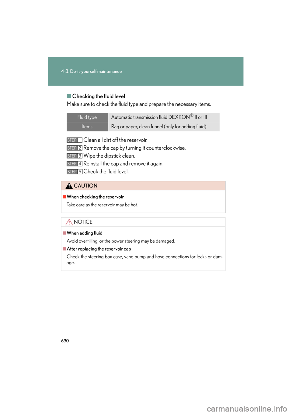Lexus GX460 2013 Owners Manual 630
4-3. Do-it-yourself maintenance
GX460_OM_OM60J63U_(U)■
Checking the fluid level
Make sure to check the fluid type and prepare the necessary items.
Clean all dirt off the reservoir.
Remove the ca Lexus GX460 2013 Owners Manual 630
4-3. Do-it-yourself maintenance
GX460_OM_OM60J63U_(U)■
Checking the fluid level
Make sure to check the fluid type and prepare the necessary items.
Clean all dirt off the reservoir.
Remove the ca