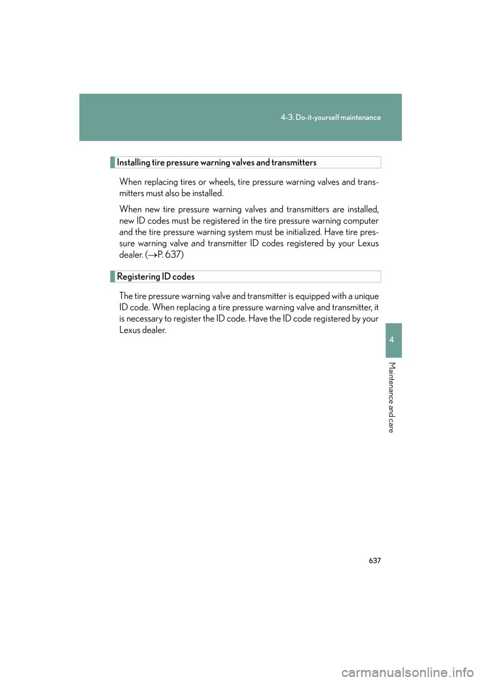 Lexus GX460 2013 Workshop Manual 637
4-3. Do-it-yourself maintenance
4
Maintenance and care
GX460_OM_OM60J63U_(U)
Installing tire pressure warning valves and transmitters
When replacing tires or wheels, tire pressure warning valves a Lexus GX460 2013 Workshop Manual 637
4-3. Do-it-yourself maintenance
4
Maintenance and care
GX460_OM_OM60J63U_(U)
Installing tire pressure warning valves and transmitters
When replacing tires or wheels, tire pressure warning valves a