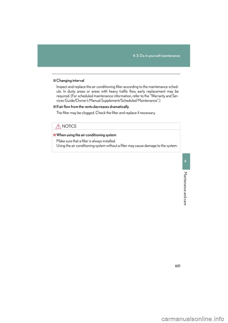 Lexus GX460 2013 Repair Manual 651
4-3. Do-it-yourself maintenance
4
Maintenance and care
GX460_OM_OM60J63U_(U)
■Changing interval
Inspect and replace the air conditioning filter according to the maintenance sched-
ule. In dusty 
