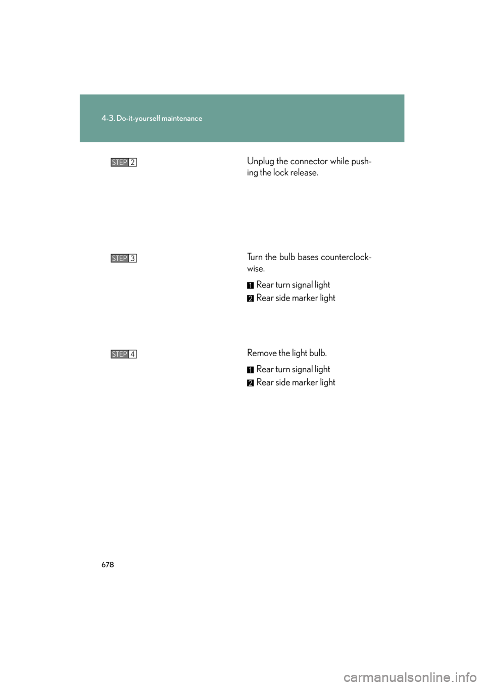 Lexus GX460 2013 Owners Manual 678
4-3. Do-it-yourself maintenance
GX460_OM_OM60J63U_(U)Unplug the connector while push-
ing the lock release.
Turn the bulb bases counterclock-
wise.
Rear turn signal light
Rear side marker light
Re Lexus GX460 2013 Owners Manual 678
4-3. Do-it-yourself maintenance
GX460_OM_OM60J63U_(U)Unplug the connector while push-
ing the lock release.
Turn the bulb bases counterclock-
wise.
Rear turn signal light
Rear side marker light
Re