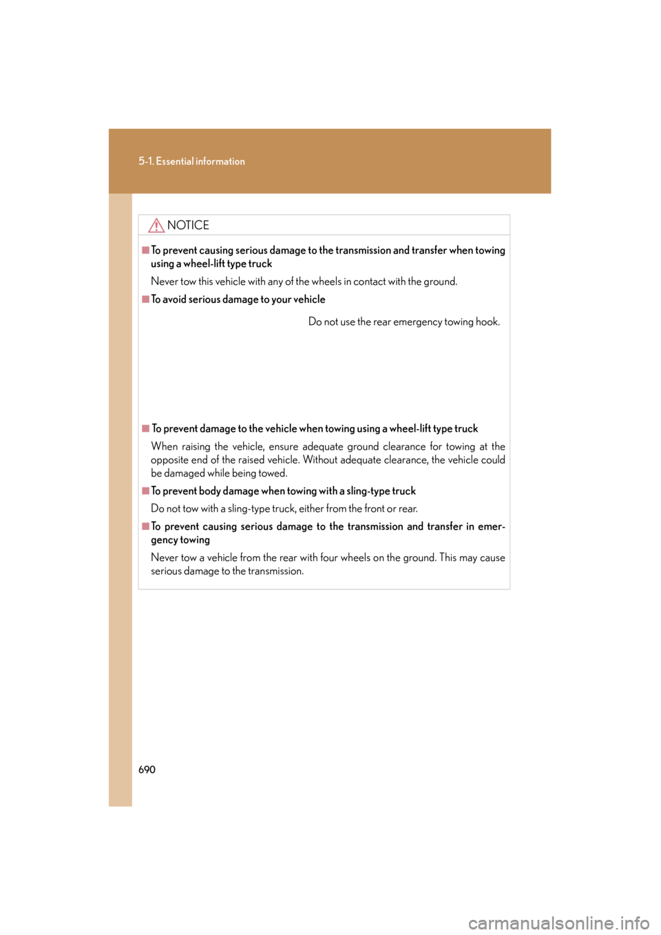 Lexus GX460 2013 Owners Manual 690
5-1. Essential information
GX460_OM_OM60J63U_(U)
NOTICE
■To prevent causing serious damage to the transmission and transfer when towing
using a wheel-lift type truck
Never tow this vehicle with Lexus GX460 2013 Owners Manual 690
5-1. Essential information
GX460_OM_OM60J63U_(U)
NOTICE
■To prevent causing serious damage to the transmission and transfer when towing
using a wheel-lift type truck
Never tow this vehicle with