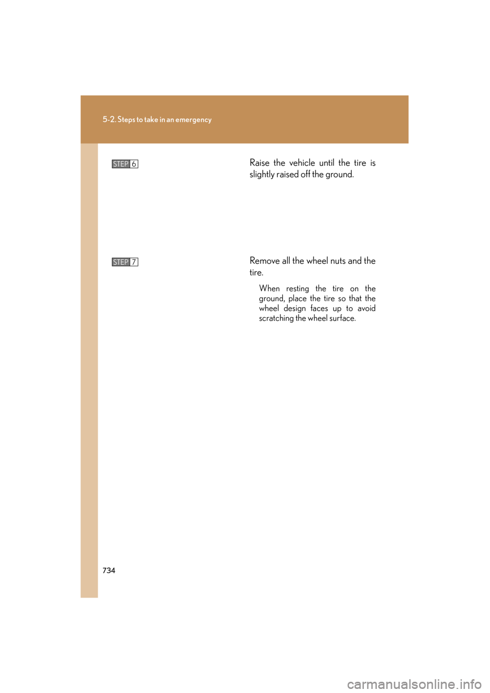 Lexus GX460 2013 Owners Manual 734
5-2. Steps to take in an emergency
GX460_OM_OM60J63U_(U)Raise the vehicle until the tire is
slightly raised off the ground.
Remove all the wheel nuts and the
tire.
When resting the tire on the
gro Lexus GX460 2013 Owners Manual 734
5-2. Steps to take in an emergency
GX460_OM_OM60J63U_(U)Raise the vehicle until the tire is
slightly raised off the ground.
Remove all the wheel nuts and the
tire.
When resting the tire on the
gro