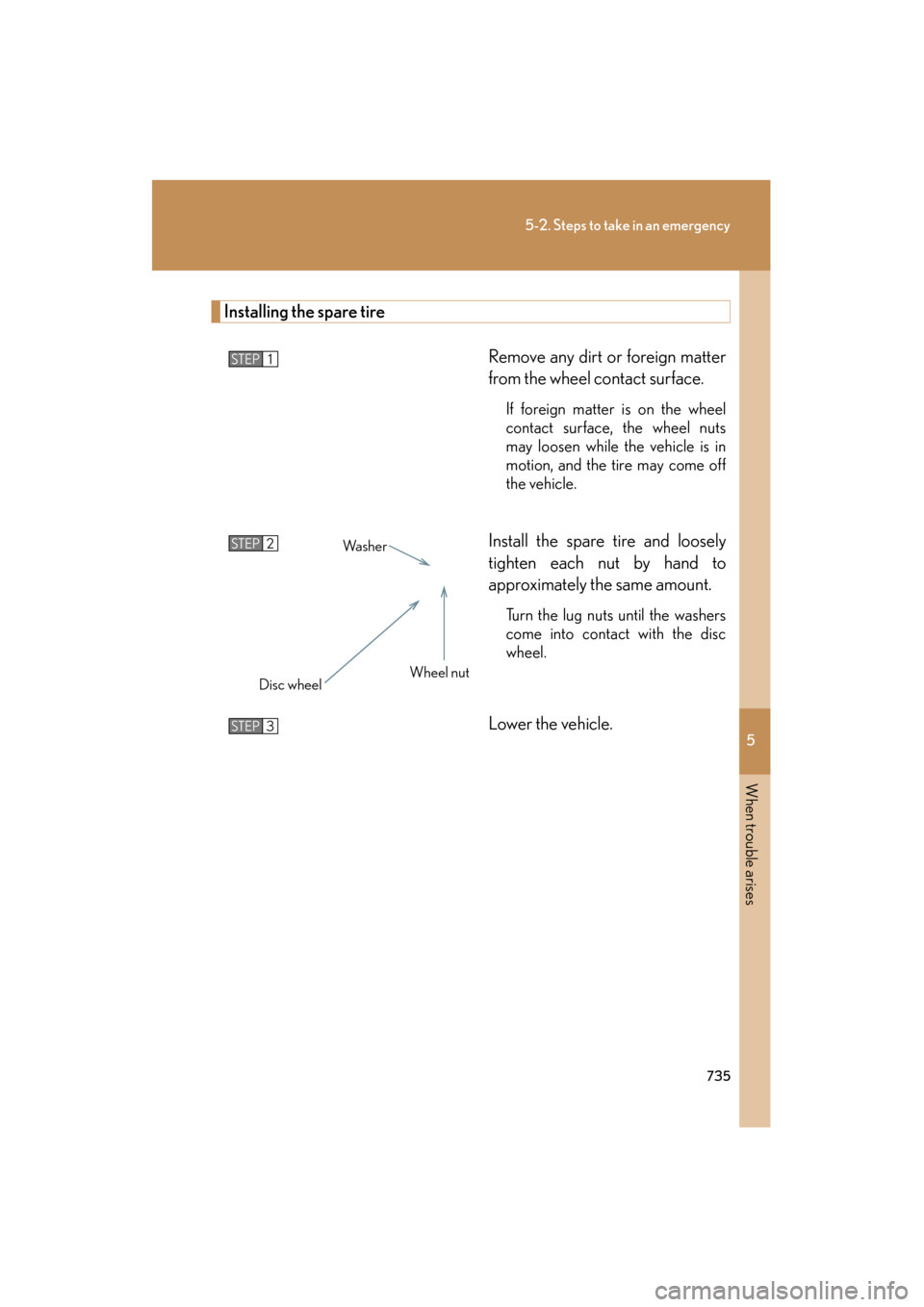 Lexus GX460 2013 Owners Manual 5
When trouble arises
735
5-2. Steps to take in an emergency
GX460_OM_OM60J63U_(U)
Installing the spare tireRemove any dirt or foreign matter
from the wheel contact surface.
If foreign matter is on th Lexus GX460 2013 Owners Manual 5
When trouble arises
735
5-2. Steps to take in an emergency
GX460_OM_OM60J63U_(U)
Installing the spare tireRemove any dirt or foreign matter
from the wheel contact surface.
If foreign matter is on th