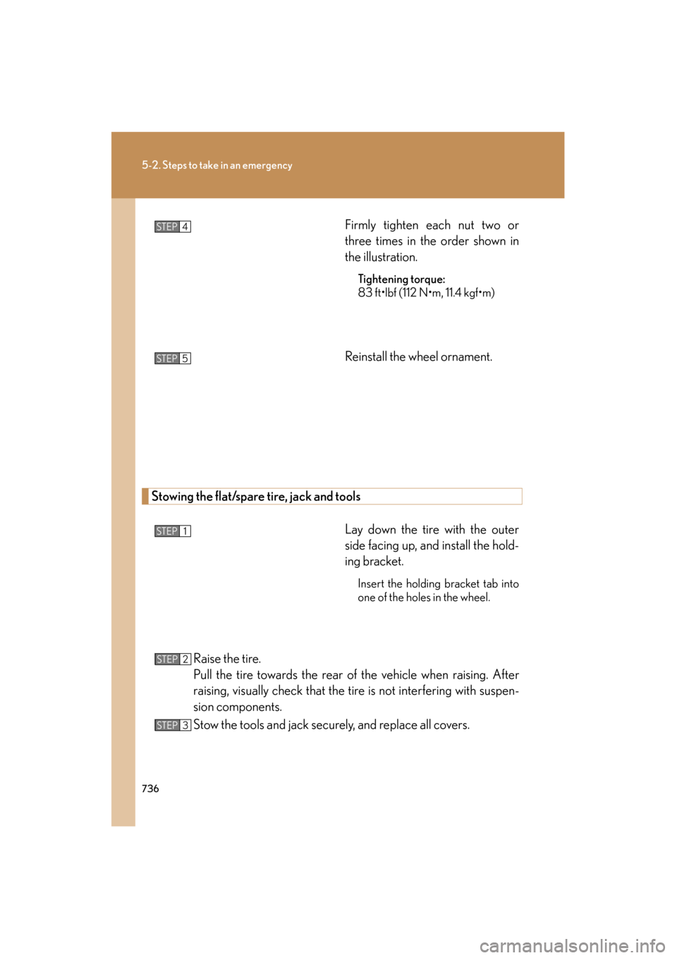 Lexus GX460 2013 Owners Manual 736
5-2. Steps to take in an emergency
GX460_OM_OM60J63U_(U)Firmly tighten each nut two or
three times in the order shown in
the illustration.
Tightening torque:
83 ft•lbf (112 N•m, 11.4 kgf•m)
Lexus GX460 2013 Owners Manual 736
5-2. Steps to take in an emergency
GX460_OM_OM60J63U_(U)Firmly tighten each nut two or
three times in the order shown in
the illustration.
Tightening torque:
83 ft•lbf (112 N•m, 11.4 kgf•m)